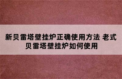 新贝雷塔壁挂炉正确使用方法 老式贝雷塔壁挂炉如何使用